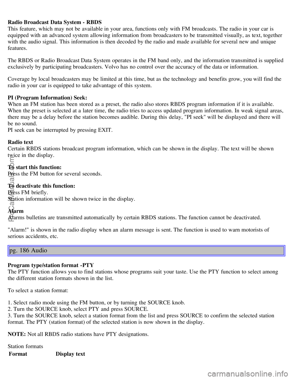 VOLVO S60 2006 Owners Manual Radio Broadcast Data System - RBDS
This feature, which may not be available in your area, functions only with FM broadcasts. The radio in your car is
equipped with an advanced system allowing info VOLVO S60 2006 Owners Manual Radio Broadcast Data System - RBDS
This feature, which may not be available in your area, functions only with FM broadcasts. The radio in your car is
equipped with an advanced system allowing info