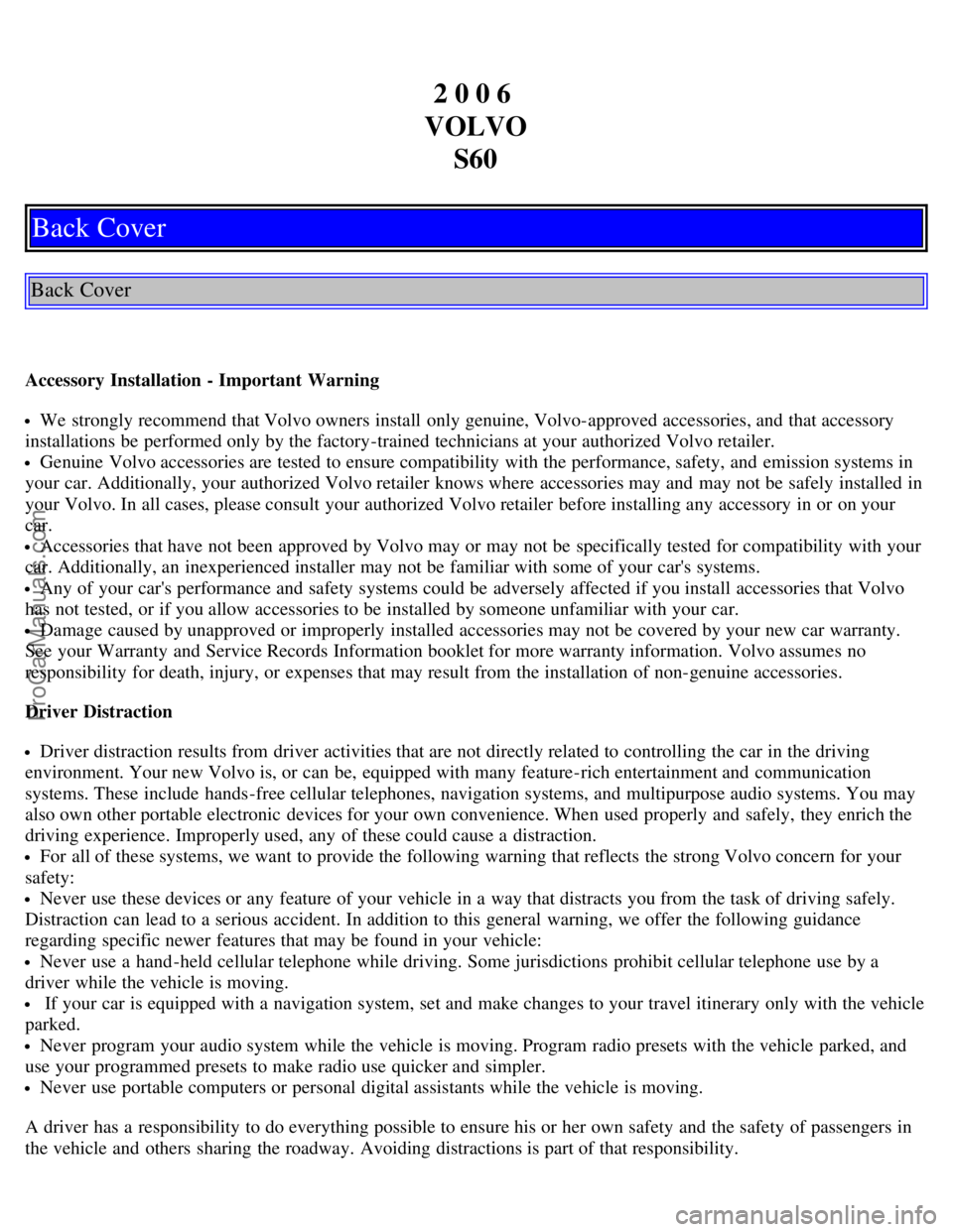 VOLVO S60 2006 Owners Manual 2 0 0 6
VOLVO S60
Back Cover
Back Cover
Accessory Installation - Important Warning
We strongly recommend that Volvo owners install only genuine, Volvo-approved accessories, and that accessory
inst VOLVO S60 2006 Owners Manual 2 0 0 6
VOLVO S60
Back Cover
Back Cover
Accessory Installation - Important Warning
We strongly recommend that Volvo owners install only genuine, Volvo-approved accessories, and that accessory
inst