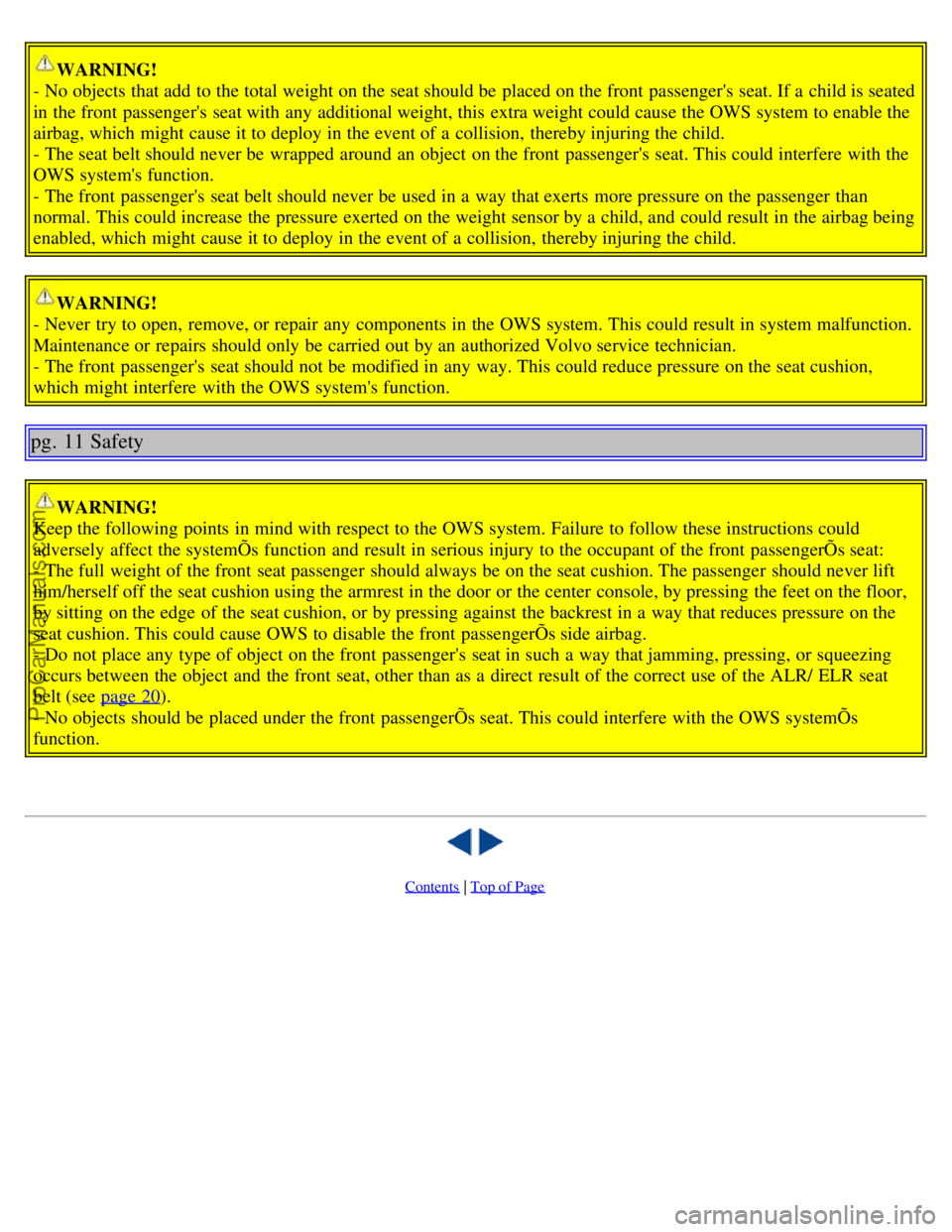 VOLVO S60 2006 Owners Manual WARNING!
- No objects that add to the total weight on the seat should be placed on the front passengers seat. If a child is seated
in the front passengers seat with any additional weight, th VOLVO S60 2006 Owners Manual WARNING!
- No objects that add to the total weight on the seat should be placed on the front passengers seat. If a child is seated
in the front passengers seat with any additional weight, th