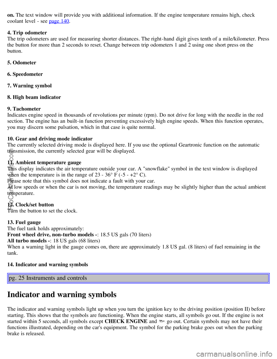 VOLVO S60 2006 Owners Manual on. The text window will provide you with additional information. If the engine temperature remains high, check
coolant level - see page 140.
4. Trip odometer
The trip odometers are used for measur VOLVO S60 2006 Owners Manual on. The text window will provide you with additional information. If the engine temperature remains high, check
coolant level - see page 140.
4. Trip odometer
The trip odometers are used for measur