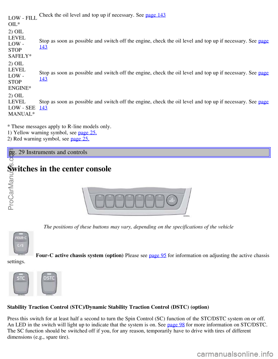 VOLVO S60 2006 Owners Manual LOW - FILL
OIL*Check the oil level and top up if necessary. See page 143
2) OIL
LEVEL
LOW -
STOP
SAFELY*Stop as soon as possible and switch off the engine, check the oil level and top up if nec VOLVO S60 2006 Owners Manual LOW - FILL
OIL*Check the oil level and top up if necessary. See page 143
2) OIL
LEVEL
LOW -
STOP
SAFELY*Stop as soon as possible and switch off the engine, check the oil level and top up if nec