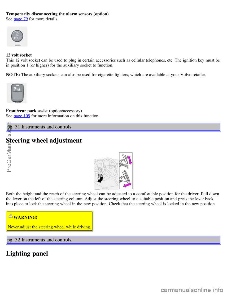 VOLVO S60 2006 Owners Manual Temporarily disconnecting the alarm sensors (option)
See page 79
for more details.
12 volt socket
This 12 volt socket can be used to plug in certain accessories such as cellular telephones, etc. T VOLVO S60 2006 Owners Manual Temporarily disconnecting the alarm sensors (option)
See page 79
for more details.
12 volt socket
This 12 volt socket can be used to plug in certain accessories such as cellular telephones, etc. T