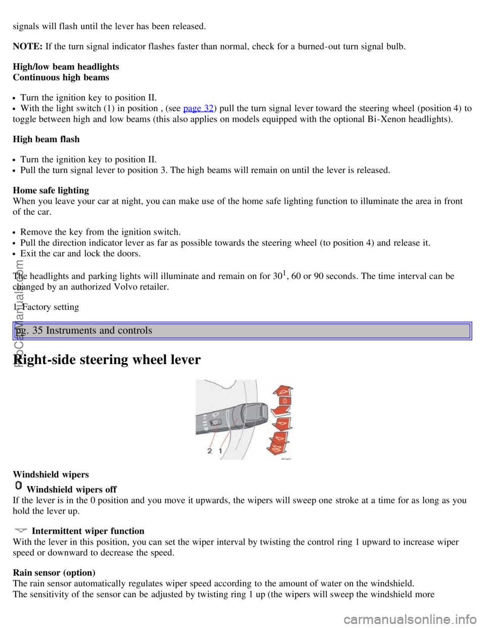 VOLVO S60 2006 Owners Manual signals will flash until the lever has been released.
NOTE: If the turn signal indicator flashes faster than normal, check for a burned-out turn signal bulb.
High/low beam headlights
Continuous hig VOLVO S60 2006 Owners Manual signals will flash until the lever has been released.
NOTE: If the turn signal indicator flashes faster than normal, check for a burned-out turn signal bulb.
High/low beam headlights
Continuous hig