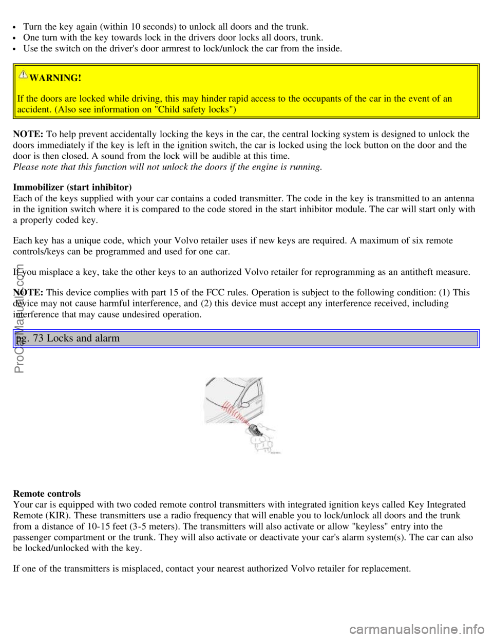 VOLVO S60 2006 User Guide Turn the key again (within 10 seconds) to unlock all doors and the trunk.
One turn with the key towards lock in the drivers door locks all doors, trunk.
Use the switch on the drivers door armr VOLVO S60 2006 User Guide Turn the key again (within 10 seconds) to unlock all doors and the trunk.
One turn with the key towards lock in the drivers door locks all doors, trunk.
Use the switch on the drivers door armr