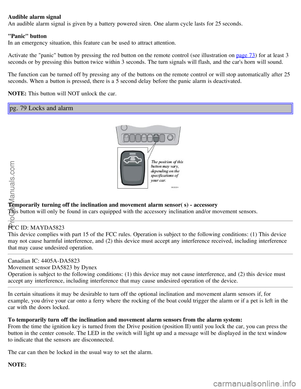 VOLVO S60 2006 User Guide Audible alarm signal
An audible alarm signal is given by a battery powered siren. One alarm cycle lasts for 25 seconds.
"Panic" button
In an emergency situation, this feature can be used to a VOLVO S60 2006 User Guide Audible alarm signal
An audible alarm signal is given by a battery powered siren. One alarm cycle lasts for 25 seconds.
"Panic" button
In an emergency situation, this feature can be used to a