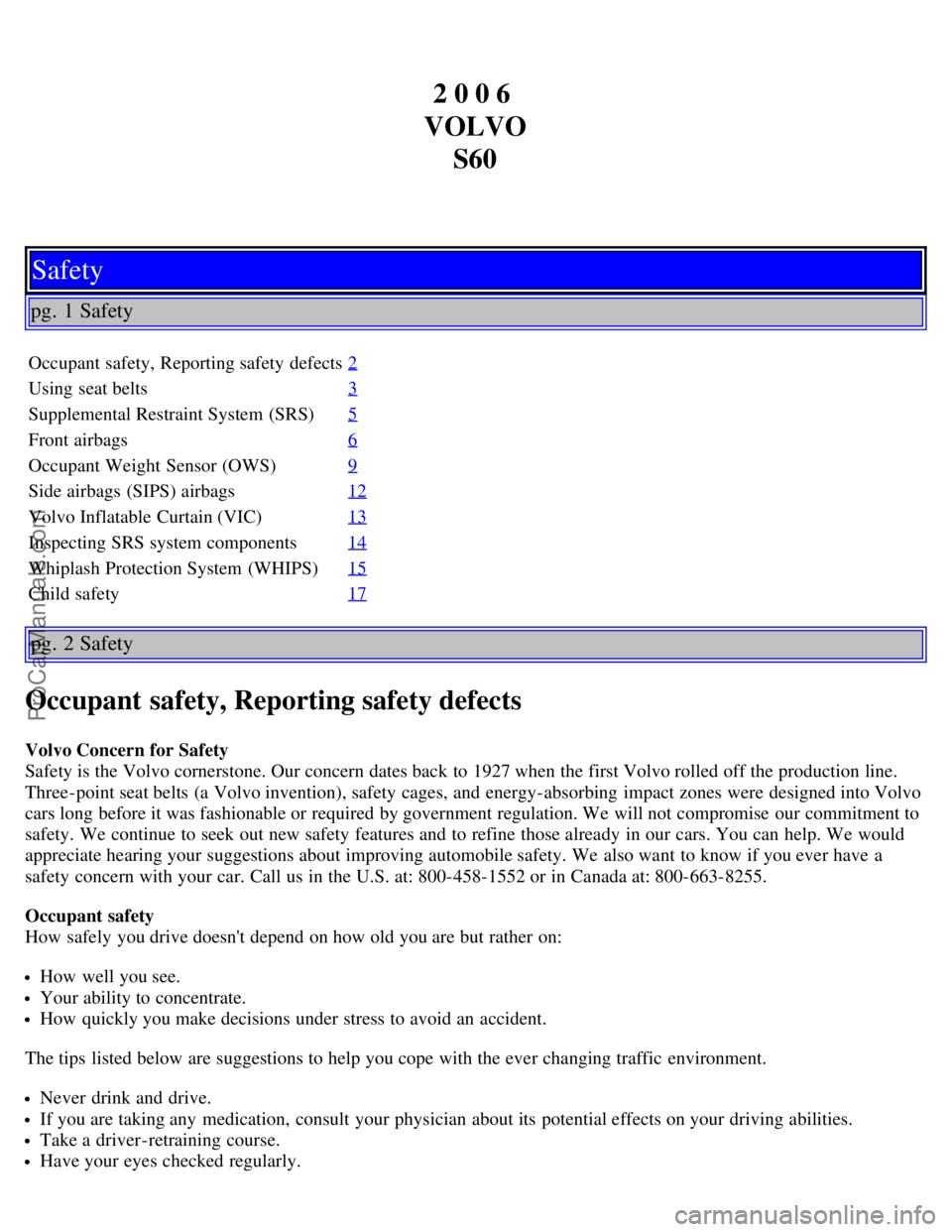 VOLVO S60 2006  Owners Manual 2 0 0 6 
VOLVO S60
Safety
pg. 1 Safety
Occupant safety, Reporting safety defects 2
Using seat belts3
Supplemental Restraint System  (SRS)5
Front airbags6
Occupant Weight  Sensor (OWS)9
Side airbags (S