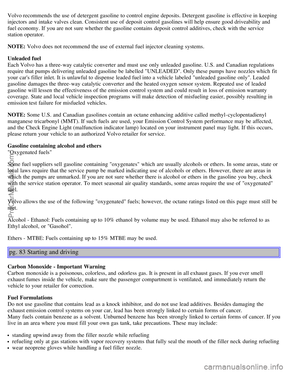 VOLVO S60 2006 Owners Manual Volvo recommends the use of detergent gasoline to control engine deposits. Detergent gasoline is effective in keeping
injectors and intake valves clean. Consistent use of deposit control gasolines VOLVO S60 2006 Owners Manual Volvo recommends the use of detergent gasoline to control engine deposits. Detergent gasoline is effective in keeping
injectors and intake valves clean. Consistent use of deposit control gasolines