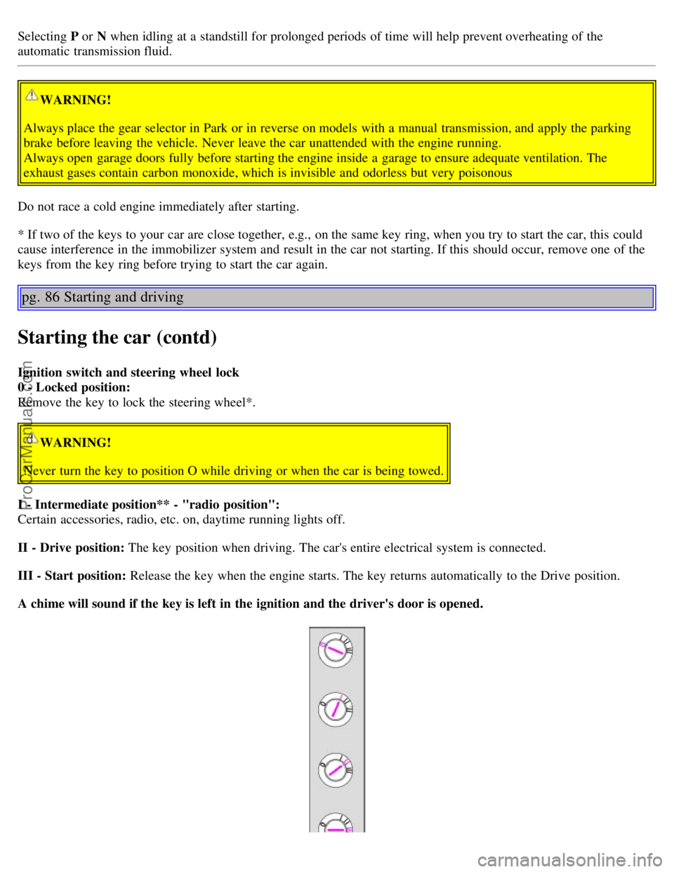 VOLVO S60 2006 Owners Manual Selecting P or N when idling at a standstill for prolonged periods of time will help prevent overheating of the
automatic transmission fluid.
WARNING!
Always place the gear selector in Park or in r VOLVO S60 2006 Owners Manual Selecting P or N when idling at a standstill for prolonged periods of time will help prevent overheating of the
automatic transmission fluid.
WARNING!
Always place the gear selector in Park or in r
