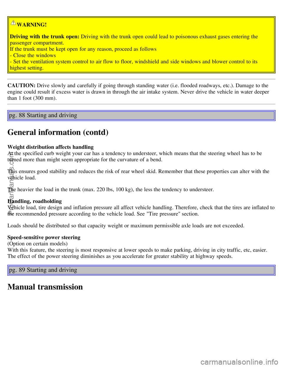 VOLVO S60 2006 Owners Manual WARNING!
Driving with the trunk open: Driving with the trunk open could lead to poisonous exhaust gases entering the
passenger compartment.
If the trunk must be kept open for any reason, procee VOLVO S60 2006 Owners Manual WARNING!
Driving with the trunk open: Driving with the trunk open could lead to poisonous exhaust gases entering the
passenger compartment.
If the trunk must be kept open for any reason, procee