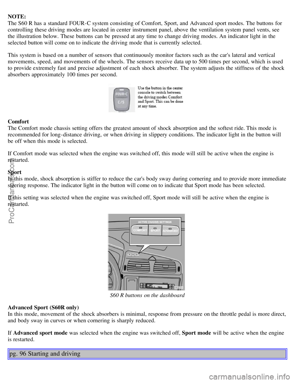 VOLVO S60 2006 Owners Guide NOTE: 
The S60 R has a  standard FOUR-C system consisting of Comfort, Sport, and  Advanced sport modes. The buttons  for
controlling these driving modes are located in center  instrument panel, above 