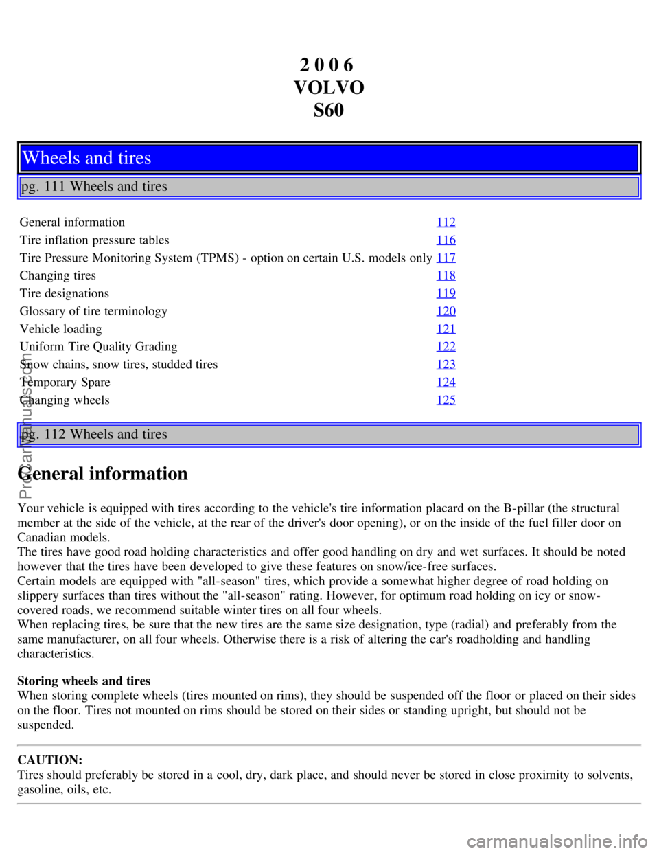 VOLVO S60 2006 Owners Manual 2 0 0 6
VOLVO S60
Wheels and tires
pg. 111 Wheels and tires
General information 112
Tire inflation pressure tables116
Tire Pressure Monitoring System (TPMS) - option on certain U.S. models only117
C VOLVO S60 2006 Owners Manual 2 0 0 6
VOLVO S60
Wheels and tires
pg. 111 Wheels and tires
General information 112
Tire inflation pressure tables116
Tire Pressure Monitoring System (TPMS) - option on certain U.S. models only117
C