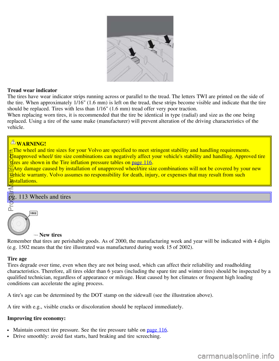VOLVO S60 2006 Manual PDF Tread wear indicator
The tires have wear indicator strips running across or parallel to the tread. The letters TWI are printed on the side of
the tire. When approximately 1/16" (1.6 mm) is left on t VOLVO S60 2006 Manual PDF Tread wear indicator
The tires have wear indicator strips running across or parallel to the tread. The letters TWI are printed on the side of
the tire. When approximately 1/16" (1.6 mm) is left on t