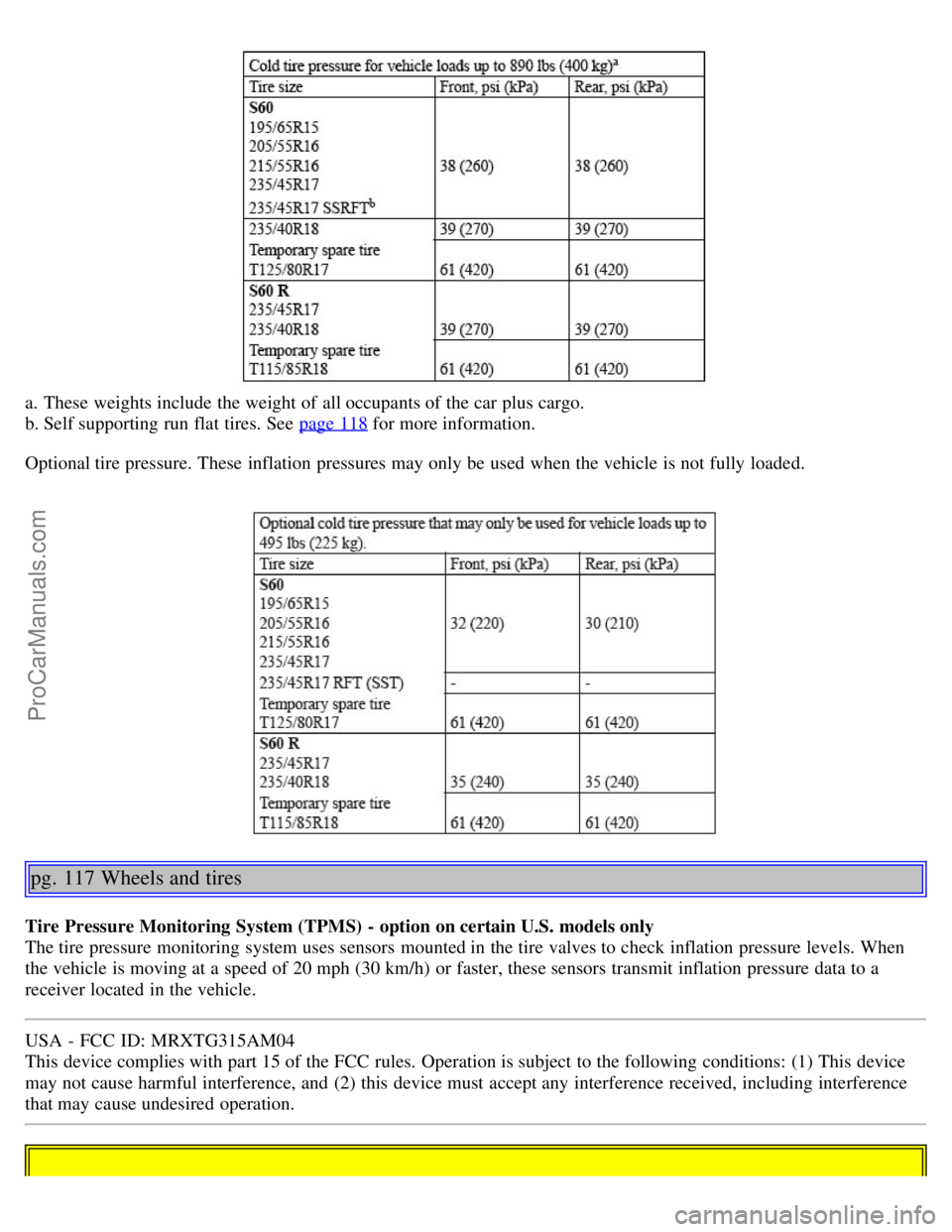 VOLVO S60 2006 Owners Manual a. These weights include the weight of all occupants of the car plus cargo.
b. Self supporting run flat tires. See page 118
for more information.
Optional tire pressure. These inflation pressures VOLVO S60 2006 Owners Manual a. These weights include the weight of all occupants of the car plus cargo.
b. Self supporting run flat tires. See page 118
for more information.
Optional tire pressure. These inflation pressures