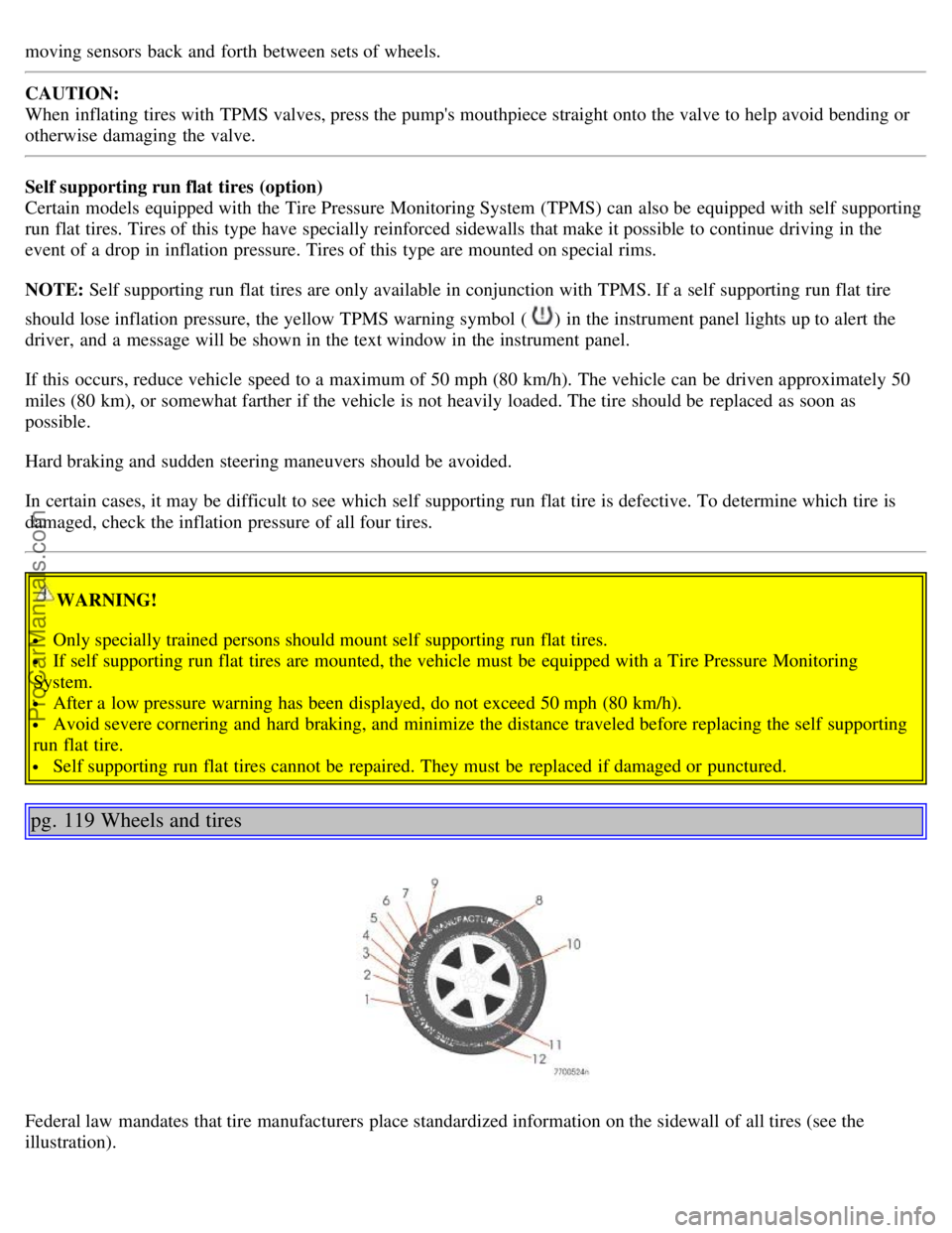 VOLVO S60 2006 User Guide moving sensors back and forth between sets of wheels.
CAUTION:
When inflating tires with TPMS valves, press the pumps mouthpiece straight onto the valve to help avoid bending or
otherwise damaging VOLVO S60 2006 User Guide moving sensors back and forth between sets of wheels.
CAUTION:
When inflating tires with TPMS valves, press the pumps mouthpiece straight onto the valve to help avoid bending or
otherwise damaging