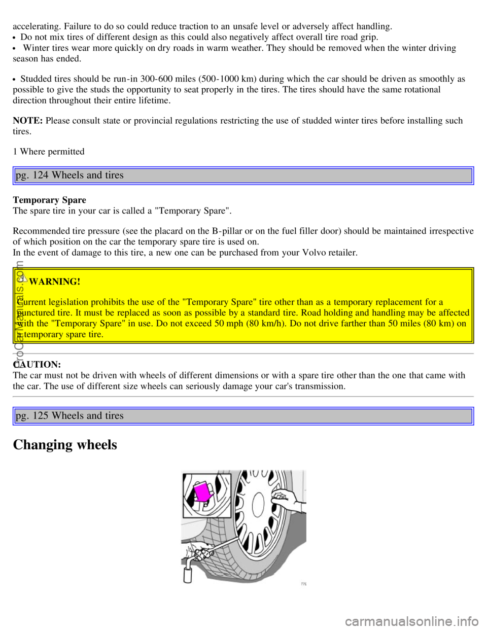 VOLVO S60 2006 Manual Online accelerating. Failure to do so could reduce traction to an  unsafe level  or adversely affect handling.
Do not mix tires of different  design as this  could also negatively affect overall tire road gr
