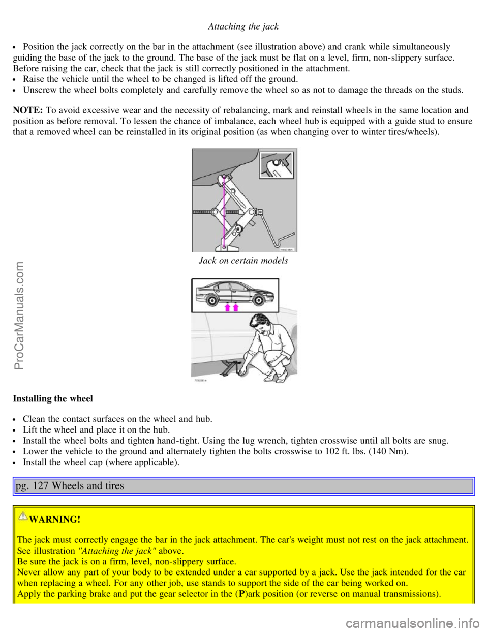 VOLVO S60 2006 Manual Online Attaching the jack
 Position the jack correctly on the bar in the attachment (see illustration above) and  crank while simultaneously
guiding the base of the jack to the ground. The base of the jack m