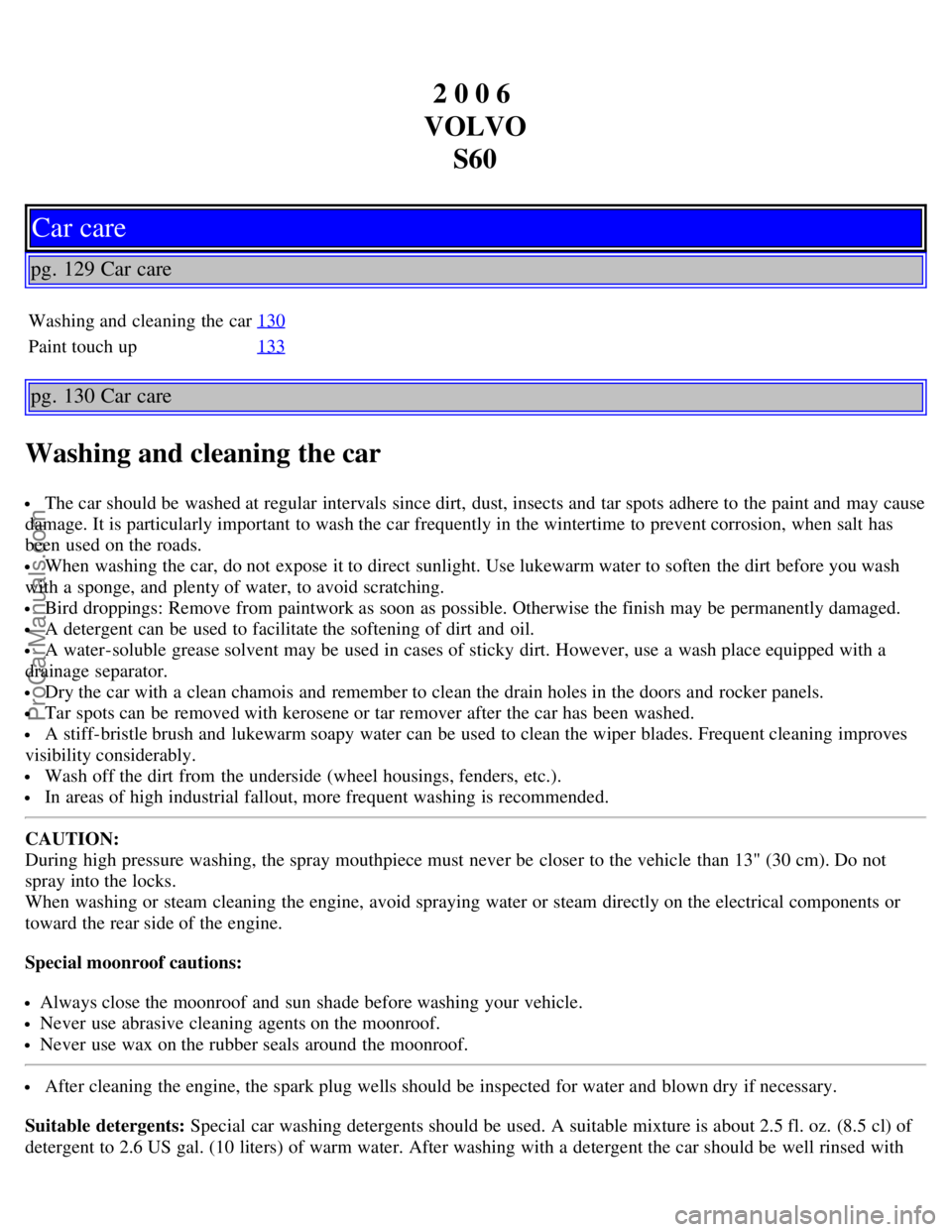 VOLVO S60 2006 Owners Guide 2 0 0 6 
VOLVO S60
Car care
pg. 129 Car care
Washing and  cleaning the car 130
Paint touch up133
pg. 130 Car care
Washing and cleaning the car
 The car should be  washed at regular intervals  since di