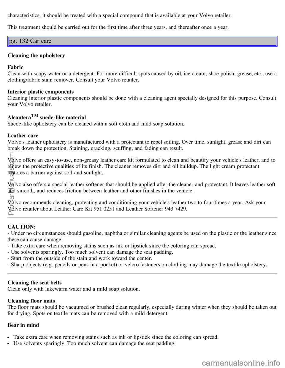 VOLVO S60 2006 Owners Manual characteristics, it should be treated with a special compound that is available at your Volvo retailer.
This treatment should be carried out for the first time after three years, and thereafter on VOLVO S60 2006 Owners Manual characteristics, it should be treated with a special compound that is available at your Volvo retailer.
This treatment should be carried out for the first time after three years, and thereafter on