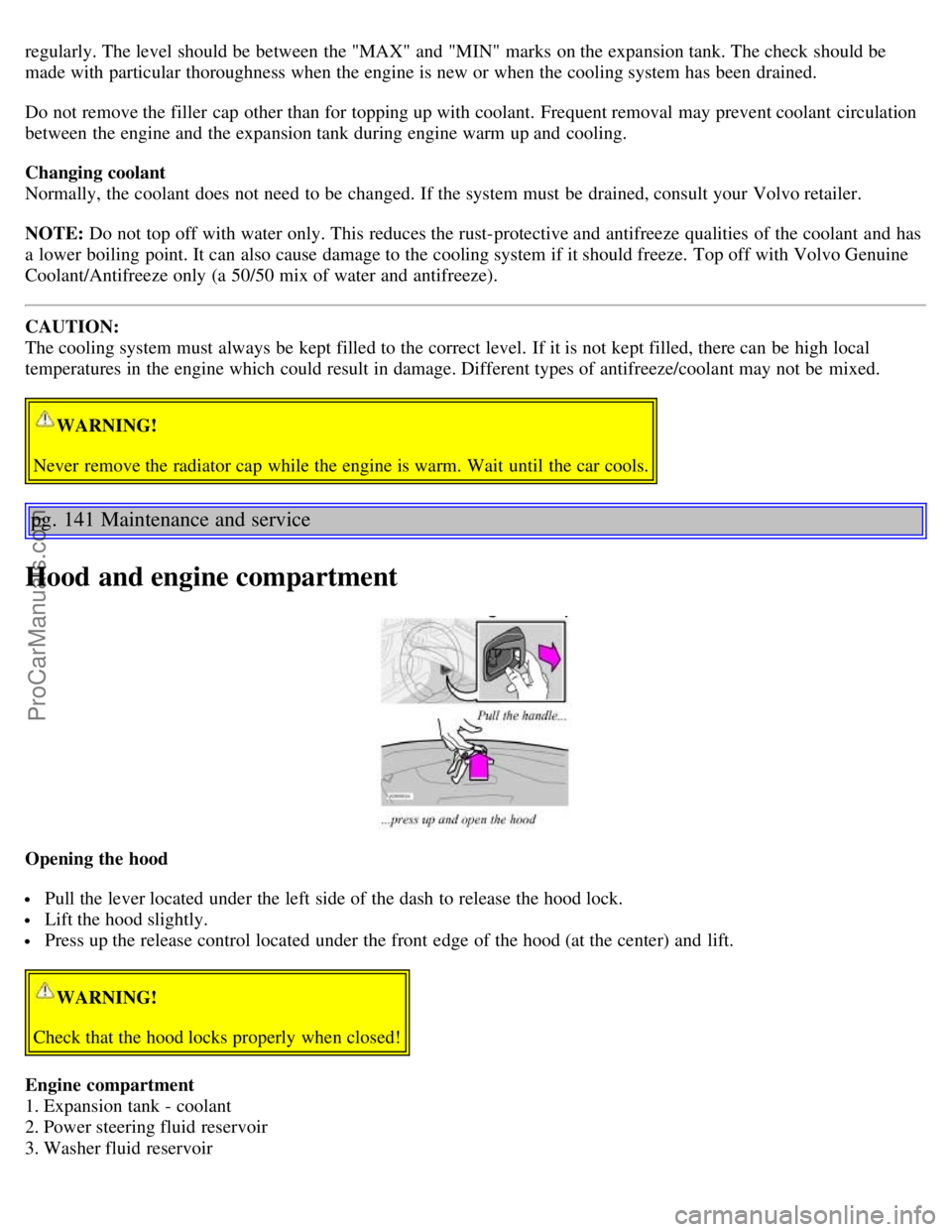 VOLVO S60 2006 User Guide regularly. The level should be between the "MAX" and "MIN" marks on the expansion tank. The check should be
made with particular thoroughness when the engine is new or when the cooling system has VOLVO S60 2006 User Guide regularly. The level should be between the "MAX" and "MIN" marks on the expansion tank. The check should be
made with particular thoroughness when the engine is new or when the cooling system has
