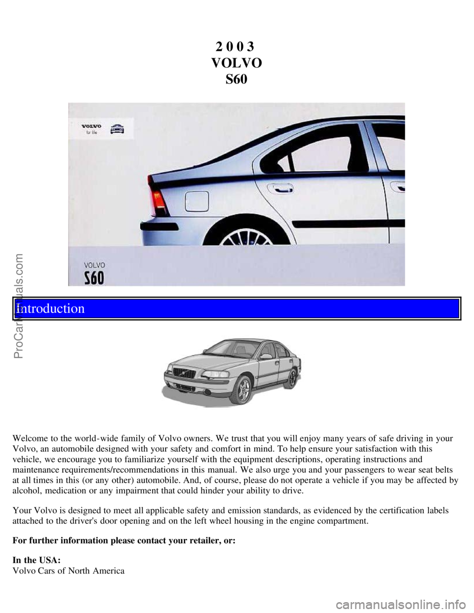 VOLVO S60 2003  Owners Manual 2 0 0 3 
VOLVO S60
Introduction
Welcome to the world-wide  family of Volvo owners. We trust that you will enjoy many years of safe driving in your
Volvo, an  automobile designed with your safety and  