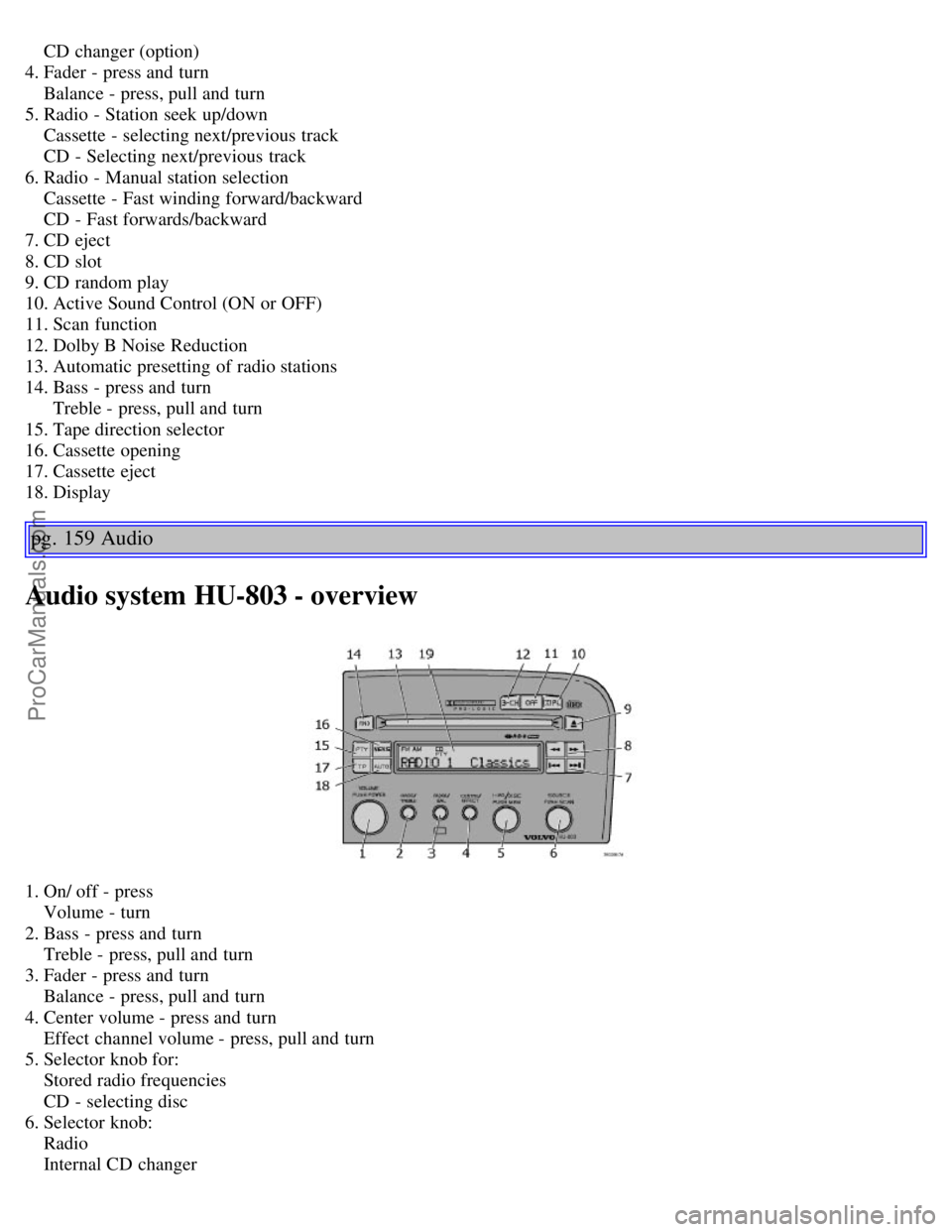 VOLVO S60 2003 Owners Manual CD changer (option)
4. Fader - press and turn
Balance - press, pull and turn
5. Radio - Station seek up/down
Cassette - selecting next/previous track
CD - Selecting next/previous VOLVO S60 2003 Owners Manual CD changer (option)
4. Fader - press and turn
Balance - press, pull and turn
5. Radio - Station seek up/down
Cassette - selecting next/previous track
CD - Selecting next/previous