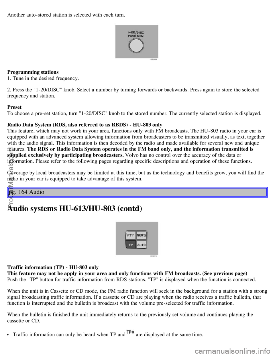 VOLVO S60 2003 Owners Manual Another auto-stored station is selected with each turn.
Programming stations
1. Tune in the desired frequency.
2. Press the "1-20/DISC" knob. Select a number by turning forwards or backwards. Press VOLVO S60 2003 Owners Manual Another auto-stored station is selected with each turn.
Programming stations
1. Tune in the desired frequency.
2. Press the "1-20/DISC" knob. Select a number by turning forwards or backwards. Press