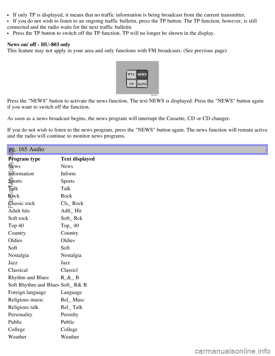 VOLVO S60 2003 Owners Manual If only TP is displayed, it means that no traffic information is being broadcast from the current transmitter.
If you do not wish to listen to an ongoing traffic bulletin, press the TP button. T VOLVO S60 2003 Owners Manual If only TP is displayed, it means that no traffic information is being broadcast from the current transmitter.
If you do not wish to listen to an ongoing traffic bulletin, press the TP button. T