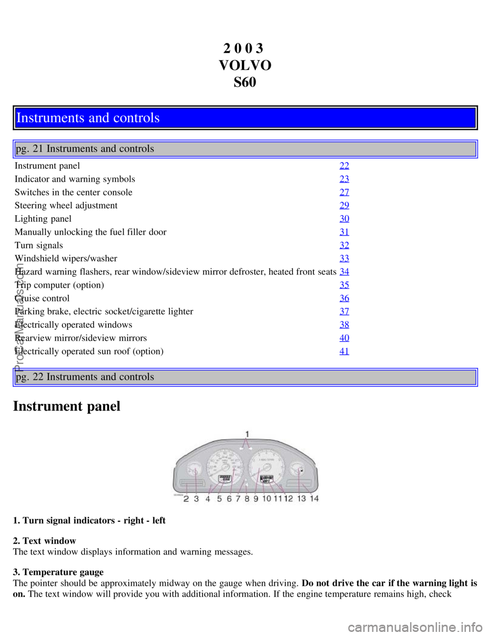 VOLVO S60 2003  Owners Manual 2 0 0 3 
VOLVO S60
Instruments and controls
pg. 21 Instruments and controls
Instrument panel 22
Indicator and  warning symbols23
Switches in the center  console27
Steering wheel adjustment29
Lighting 