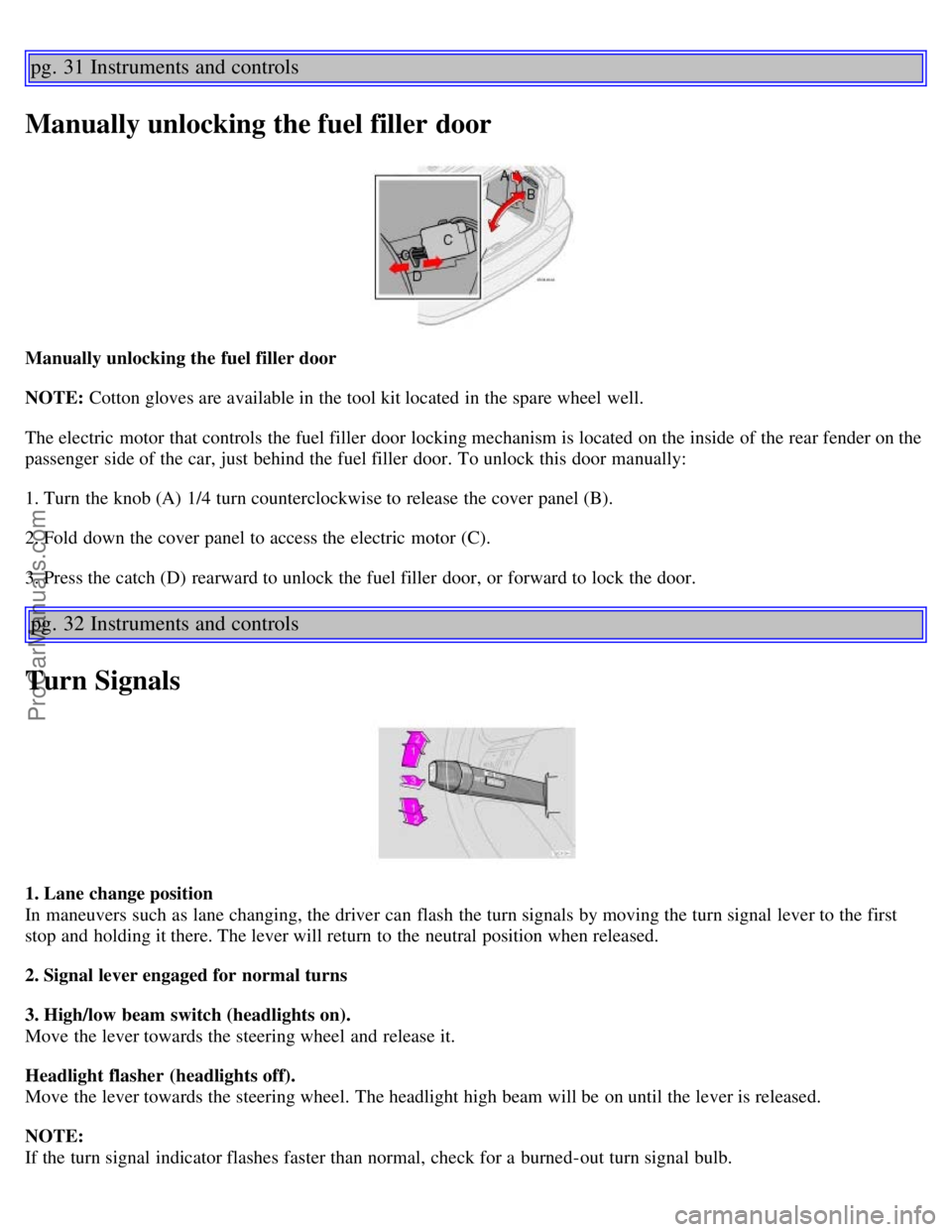 VOLVO S60 2003 Owners Manual pg. 31 Instruments and controls
Manually unlocking the fuel filler door
Manually unlocking the fuel filler door
NOTE: Cotton gloves are available in the tool kit located in the spare wheel well.
The e VOLVO S60 2003 Owners Manual pg. 31 Instruments and controls
Manually unlocking the fuel filler door
Manually unlocking the fuel filler door
NOTE: Cotton gloves are available in the tool kit located in the spare wheel well.
The e