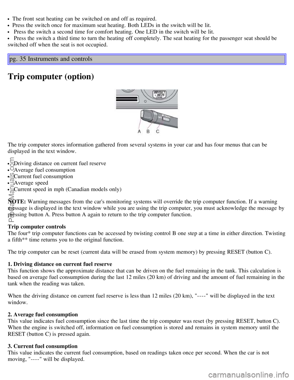 VOLVO S60 2003 Owners Manual The front seat heating can be switched on and off as required.
Press the switch once for maximum seat heating. Both LEDs in the switch will be lit.
Press the switch a second time for comfort VOLVO S60 2003 Owners Manual The front seat heating can be switched on and off as required.
Press the switch once for maximum seat heating. Both LEDs in the switch will be lit.
Press the switch a second time for comfort