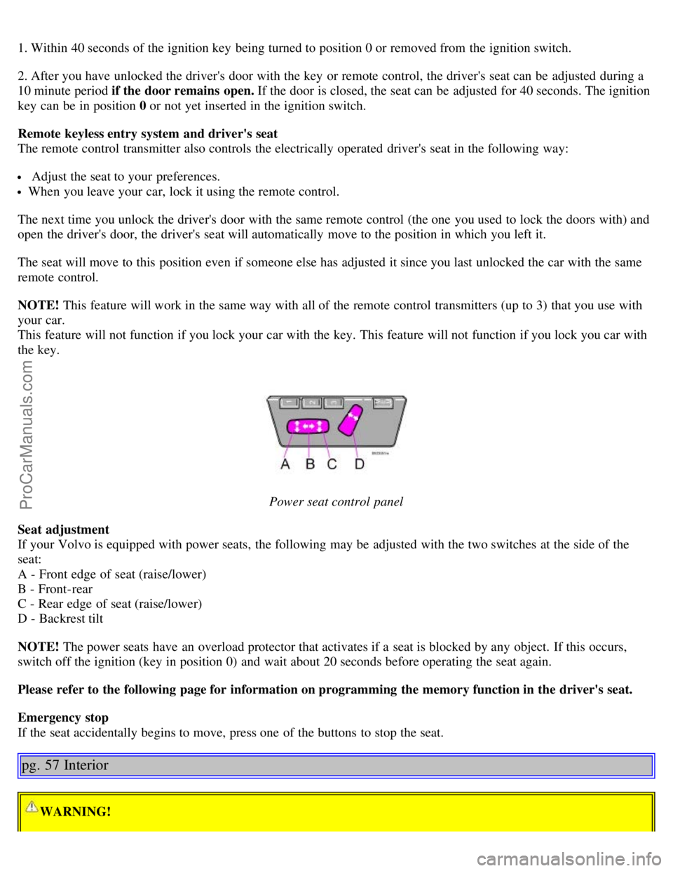 VOLVO S60 2003 Owners Manual 1. Within 40 seconds of the ignition key being turned to position 0 or removed from the ignition switch.
2. After you have unlocked the drivers door with the key or remote control, the drivers se VOLVO S60 2003 Owners Manual 1. Within 40 seconds of the ignition key being turned to position 0 or removed from the ignition switch.
2. After you have unlocked the drivers door with the key or remote control, the drivers se