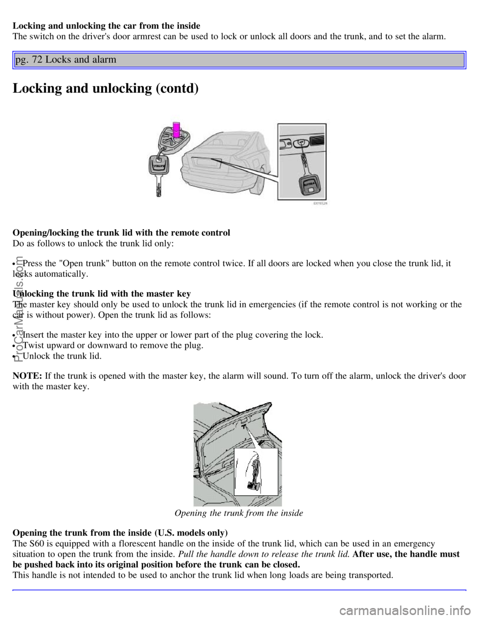 VOLVO S60 2003 Workshop Manual Locking and unlocking the car from the inside
The switch on the drivers door armrest can be used to lock or unlock all doors and the trunk, and to set the alarm.
pg. 72 Locks and alarm
Locking an VOLVO S60 2003 Workshop Manual Locking and unlocking the car from the inside
The switch on the drivers door armrest can be used to lock or unlock all doors and the trunk, and to set the alarm.
pg. 72 Locks and alarm
Locking an