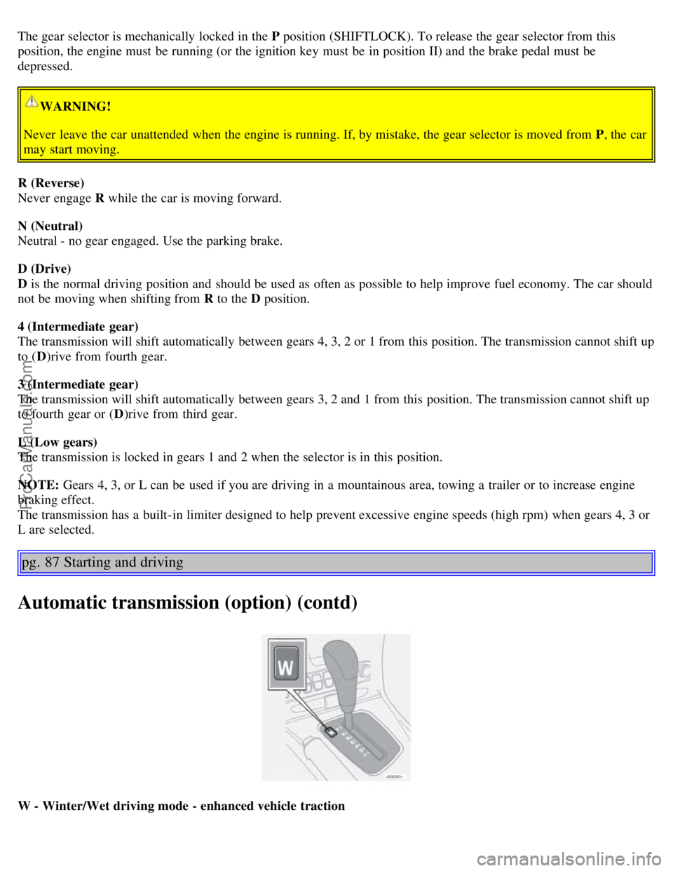 VOLVO S60 2003 Repair Manual The gear selector is mechanically locked in the P position (SHIFTLOCK). To release the gear selector from this
position, the engine must be running (or the ignition key must be in position II) a VOLVO S60 2003 Repair Manual The gear selector is mechanically locked in the P position (SHIFTLOCK). To release the gear selector from this
position, the engine must be running (or the ignition key must be in position II) a