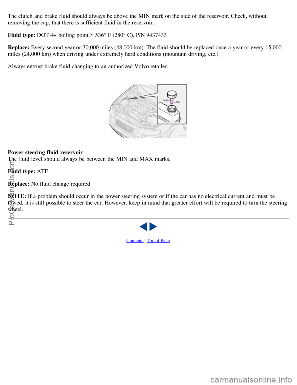 VOLVO S60 2003 Owners Manual The clutch and brake fluid should always be above the MIN mark on the side of the reservoir. Check, without
removing the cap, that there is sufficient fluid in the reservoir.
Fluid type: DOT 4+ b VOLVO S60 2003 Owners Manual The clutch and brake fluid should always be above the MIN mark on the side of the reservoir. Check, without
removing the cap, that there is sufficient fluid in the reservoir.
Fluid type: DOT 4+ b