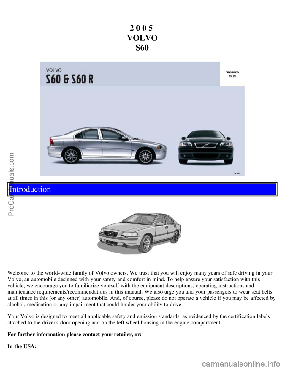 VOLVO S60 2005  Owners Manual 2 0 0 5 
VOLVO S60
Introduction
Welcome to the world-wide  family of Volvo owners. We trust that you will enjoy many years of safe driving in your
Volvo, an  automobile designed with your safety and  