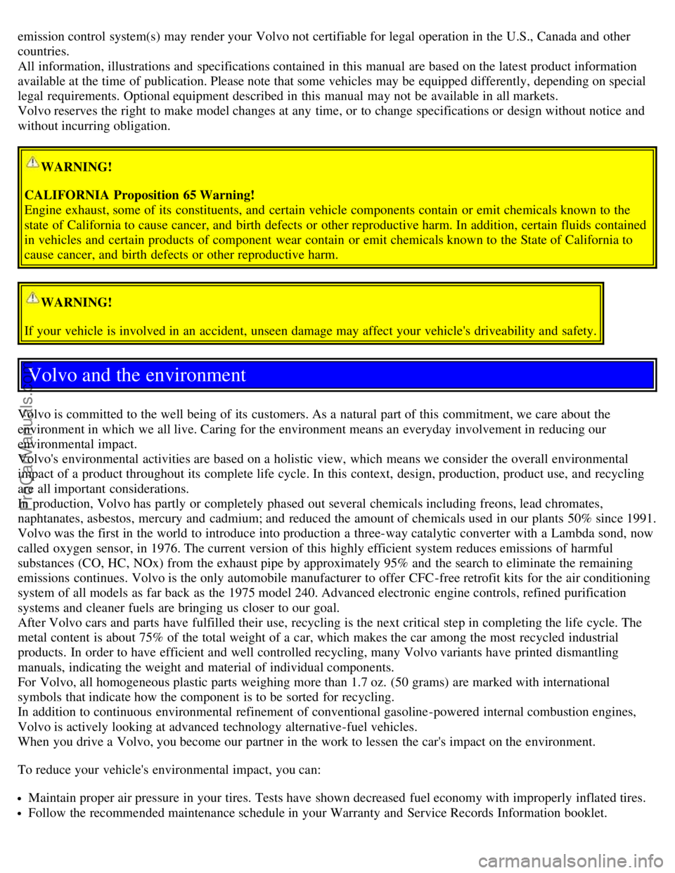 VOLVO S60 2005  Owners Manual emission control system(s) may render your Volvo not certifiable for legal  operation in the U.S., Canada and  other
countries.
All information, illustrations and  specifications contained in this  ma