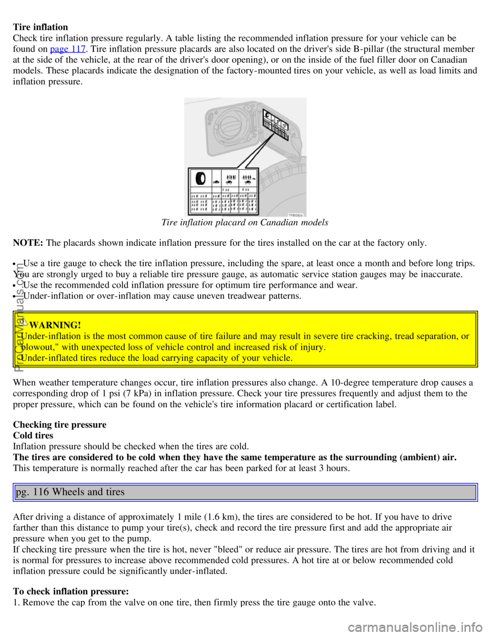 VOLVO S60 2005 Owners Manual Tire inflation
Check tire inflation pressure regularly. A table listing the recommended inflation pressure for your vehicle can be
found on page 117
. Tire inflation pressure placards are also locat VOLVO S60 2005 Owners Manual Tire inflation
Check tire inflation pressure regularly. A table listing the recommended inflation pressure for your vehicle can be
found on page 117
. Tire inflation pressure placards are also locat