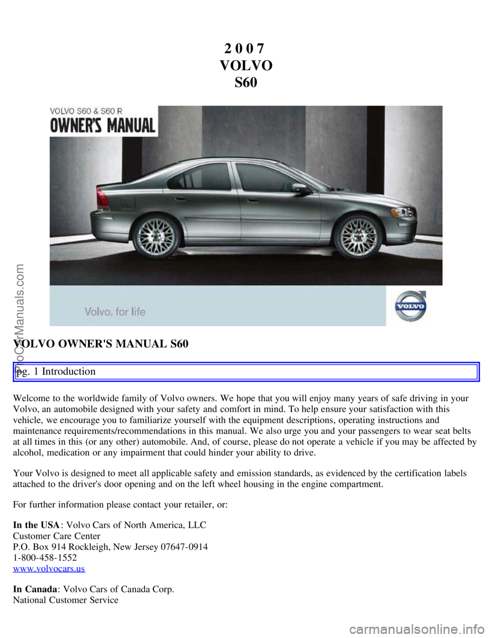 VOLVO S60 2007  Owners Manual 2 0 0 7 
VOLVO S60
VOLVO OWNERS MANUAL S60
pg. 1 Introduction
Welcome to the worldwide family of Volvo owners. We hope  that you will enjoy many years of safe driving in your
Volvo, an  automobile de