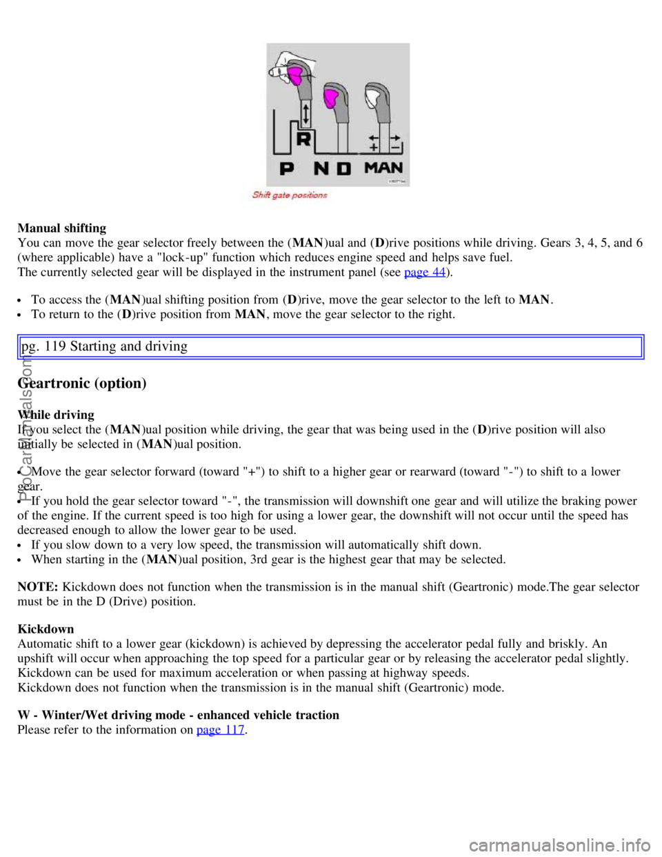 VOLVO S60 2007 Owners Guide Manual shifting
You can move the gear selector freely between the (MAN)ual and ( D)rive positions while driving. Gears 3, 4, 5, and 6
(where applicable) have a "lock -up" function which reduces e VOLVO S60 2007 Owners Guide Manual shifting
You can move the gear selector freely between the (MAN)ual and ( D)rive positions while driving. Gears 3, 4, 5, and 6
(where applicable) have a "lock -up" function which reduces e