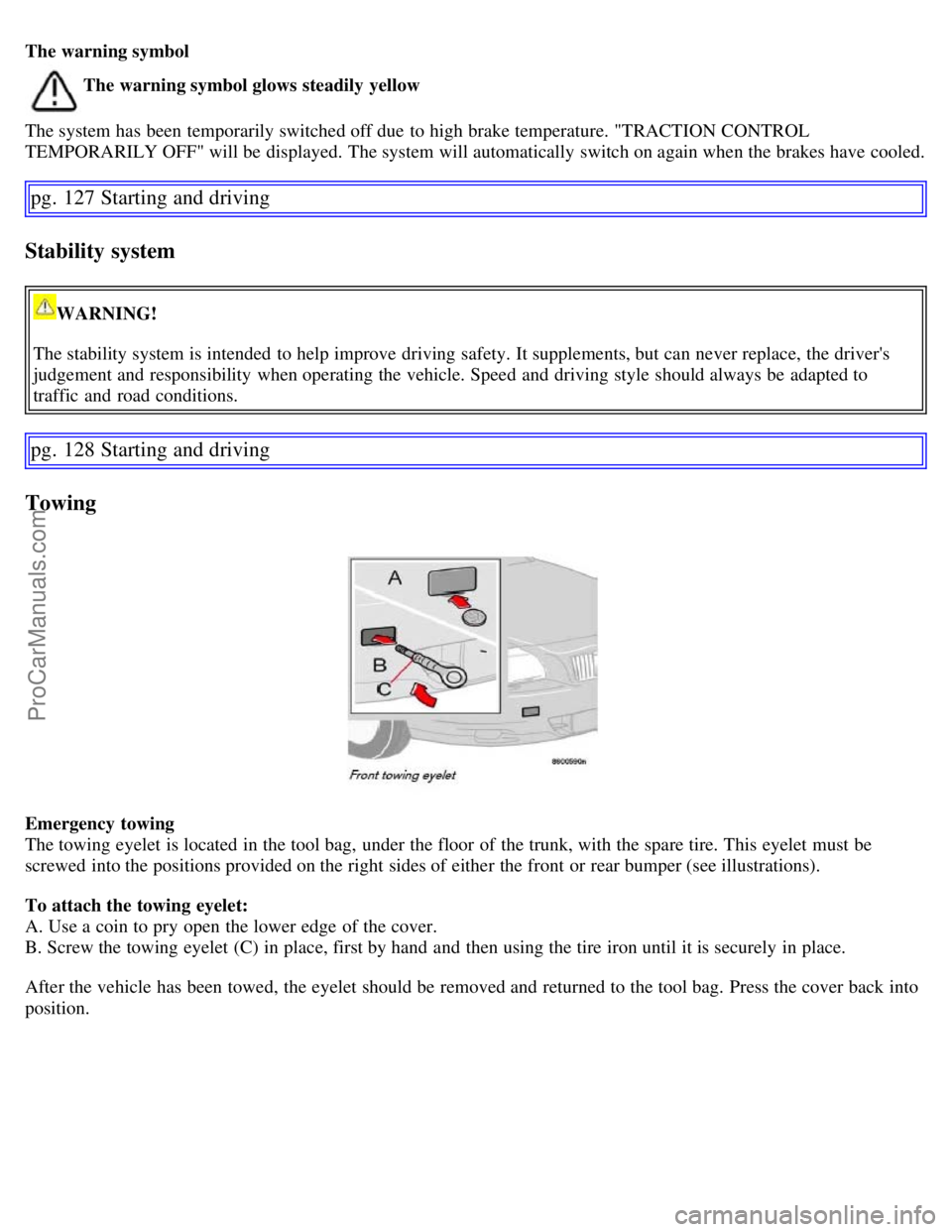 VOLVO S60 2007  Owners Manual The warning symbol
The warning symbol glows steadily yellow
The system has been temporarily switched off due  to high brake temperature. "TRACTION CONTROL
TEMPORARILY OFF" will be  displayed. The syst