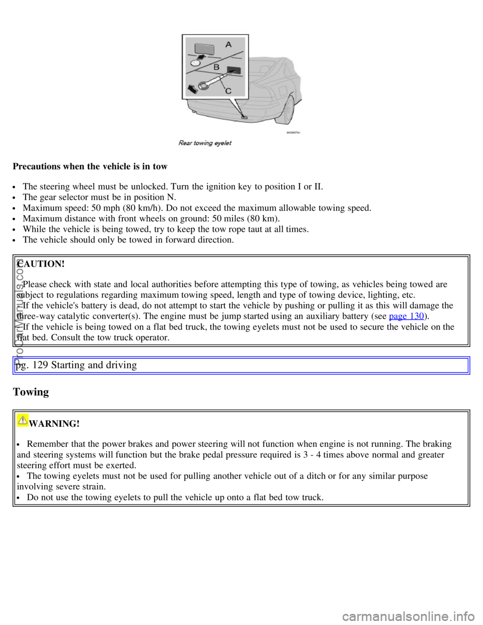 VOLVO S60 2007 User Guide Precautions when the vehicle is in tow
The steering wheel must be unlocked. Turn the ignition key to position I or II.
The gear selector must be in position N.
Maximum speed: 50 mph (80 km/h VOLVO S60 2007 User Guide Precautions when the vehicle is in tow
The steering wheel must be unlocked. Turn the ignition key to position I or II.
The gear selector must be in position N.
Maximum speed: 50 mph (80 km/h