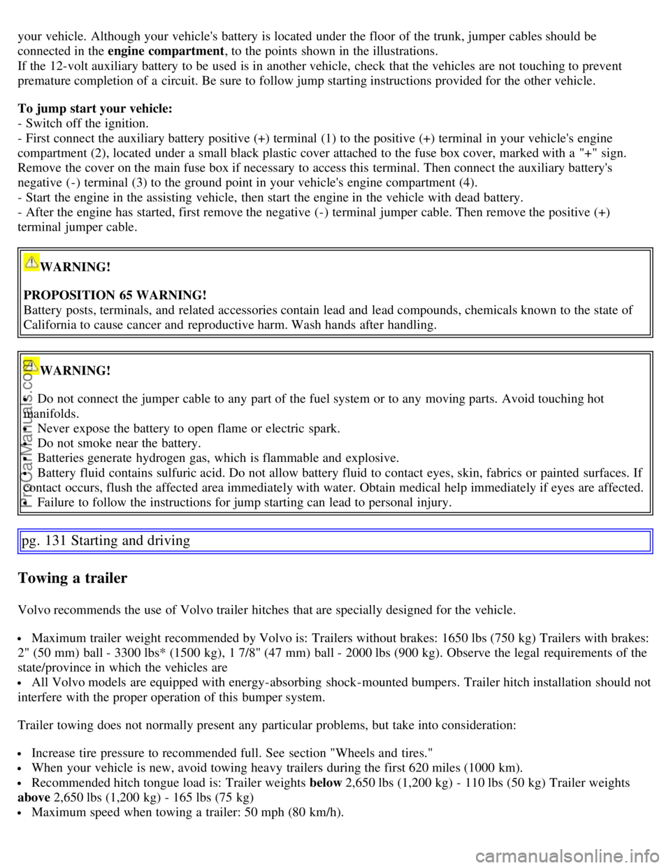 VOLVO S60 2007  Owners Manual your vehicle. Although your vehicles battery is located under the floor  of the trunk, jumper cables should be
connected in the engine compartment, to the points  shown in the illustrations.
If the 1