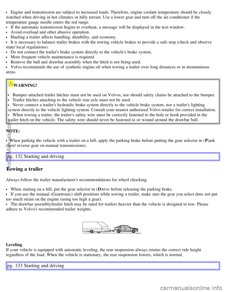 VOLVO S60 2007 Owners Manual Engine and transmission are subject to increased loads. Therefore, engine coolant temperature should be closely
watched when driving in hot climates or hilly terrain. Use a lower gear and turn VOLVO S60 2007 Owners Manual Engine and transmission are subject to increased loads. Therefore, engine coolant temperature should be closely
watched when driving in hot climates or hilly terrain. Use a lower gear and turn