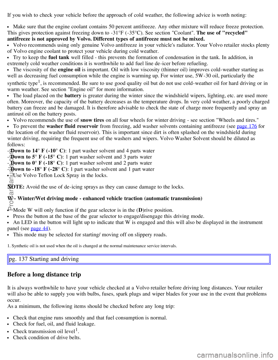 VOLVO S60 2007  Owners Manual If you wish to check your vehicle before the approach of cold weather, the following advice is worth noting:
 Make sure that the engine coolant  contains 50 percent  antifreeze.  Any other mixture wil