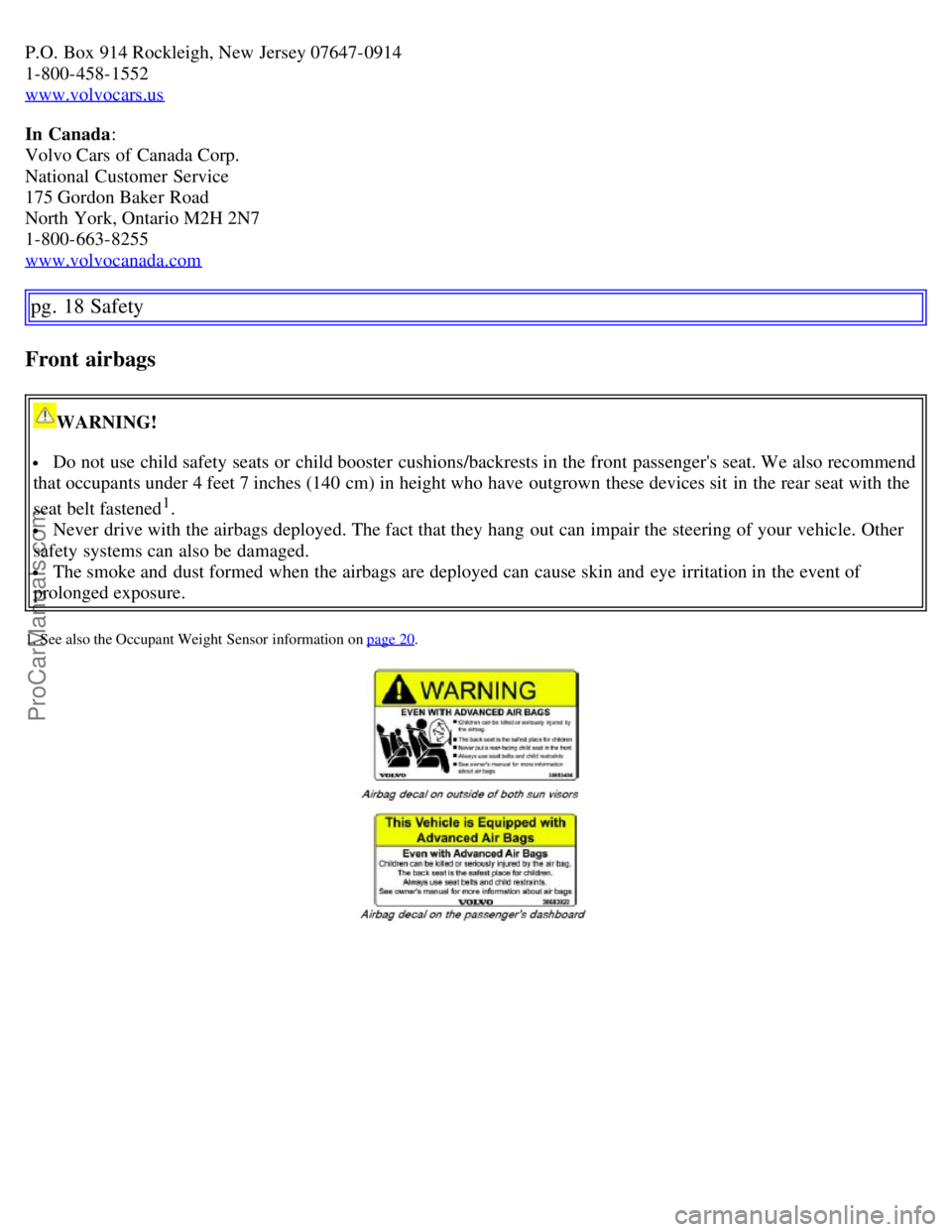 VOLVO S60 2007 Owners Manual P.O. Box 914 Rockleigh, New Jersey 07647-0914
1-800-458-1552
www.volvocars.us
In Canada:
Volvo Cars of Canada Corp.
National Customer Service
175 Gordon Baker Road
North York, Ontario M2H 2N7
1-800- VOLVO S60 2007 Owners Manual P.O. Box 914 Rockleigh, New Jersey 07647-0914
1-800-458-1552
www.volvocars.us
In Canada:
Volvo Cars of Canada Corp.
National Customer Service
175 Gordon Baker Road
North York, Ontario M2H 2N7
1-800-