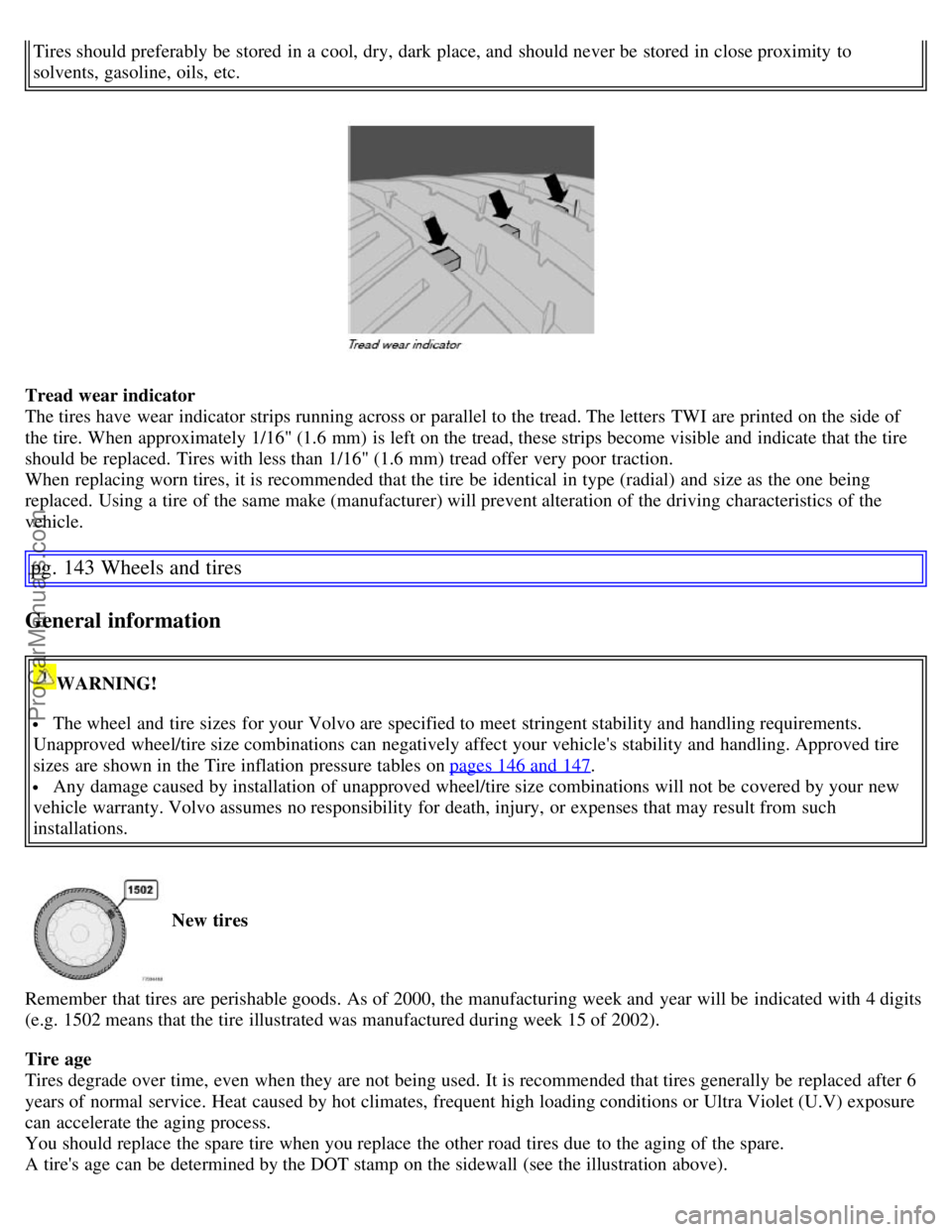 VOLVO S60 2007  Owners Manual Tires should preferably be  stored  in a  cool, dry, dark place, and  should never be  stored  in close proximity  to
solvents, gasoline, oils,  etc.
Tread wear indicator
The tires have wear  indicato