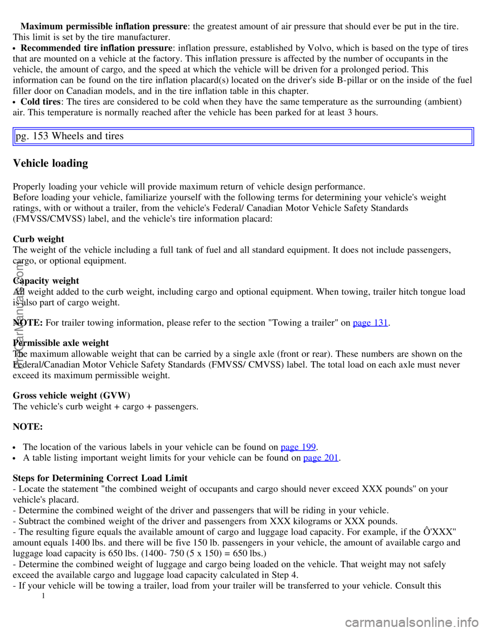 VOLVO S60 2007 Owners Manual Maximum permissible inflation pressure: the greatest amount of air pressure that should ever be put in the tire.
This limit is set by the tire manufacturer.
Recommended tire inflation pressure: infl VOLVO S60 2007 Owners Manual Maximum permissible inflation pressure: the greatest amount of air pressure that should ever be put in the tire.
This limit is set by the tire manufacturer.
Recommended tire inflation pressure: infl