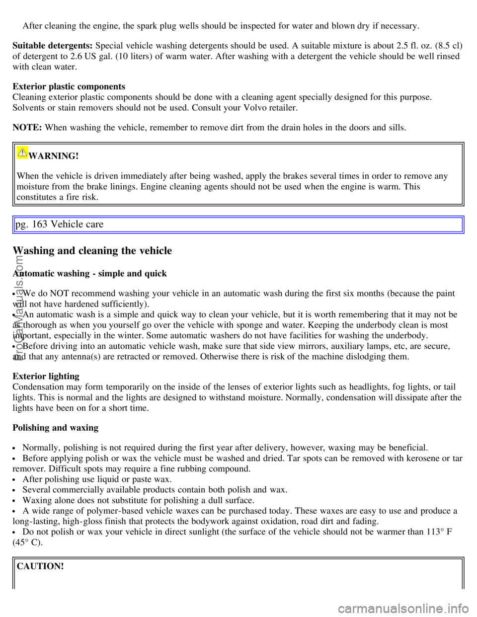 VOLVO S60 2007 Workshop Manual After cleaning the engine, the spark plug wells should be inspected for water and blown dry if necessary.
Suitable detergents: Special vehicle washing detergents should be used. A suitable mixtu VOLVO S60 2007 Workshop Manual After cleaning the engine, the spark plug wells should be inspected for water and blown dry if necessary.
Suitable detergents: Special vehicle washing detergents should be used. A suitable mixtu