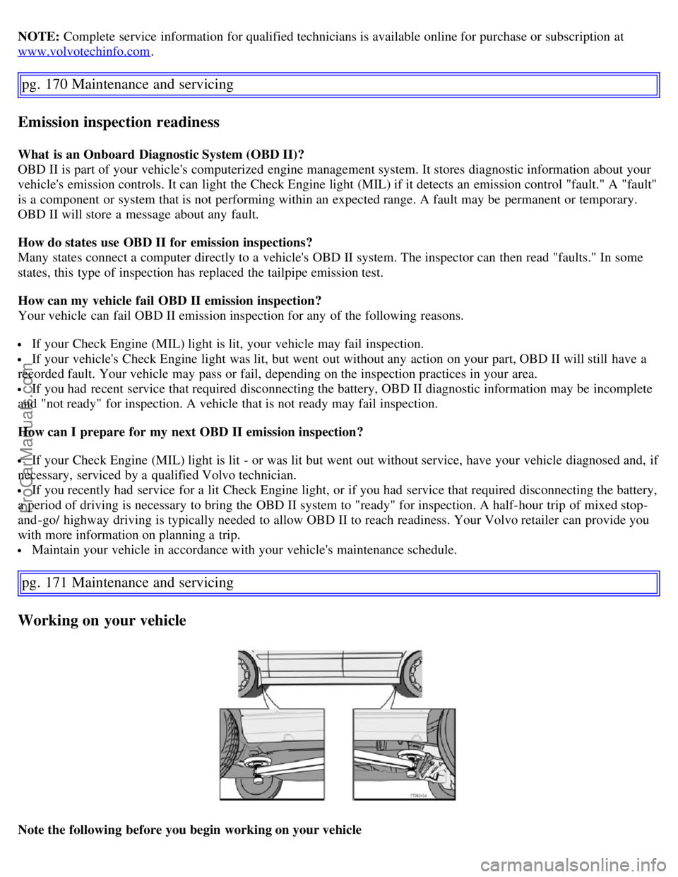 VOLVO S60 2007 User Guide NOTE: Complete service information for qualified technicians is available online for purchase or subscription at
www.volvotechinfo.com.
pg. 170 Maintenance and servicing
Emission inspection readiness
VOLVO S60 2007 User Guide NOTE: Complete service information for qualified technicians is available online for purchase or subscription at
www.volvotechinfo.com.
pg. 170 Maintenance and servicing
Emission inspection readiness