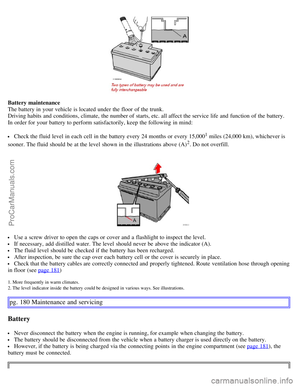 VOLVO S60 2007 Owners Manual Battery maintenance
The battery in your vehicle is located under the floor of the trunk.
Driving habits and conditions, climate, the number of starts, etc. all affect the service life and function VOLVO S60 2007 Owners Manual Battery maintenance
The battery in your vehicle is located under the floor of the trunk.
Driving habits and conditions, climate, the number of starts, etc. all affect the service life and function